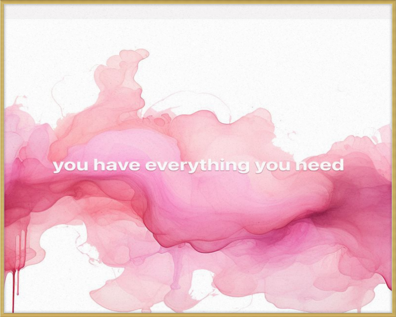 You have everything you Need