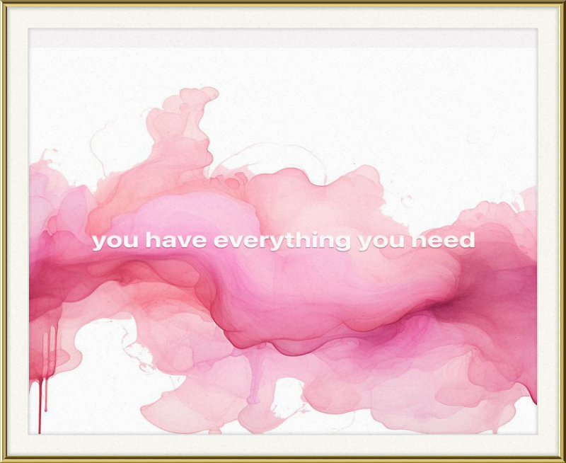 You have everything you Need