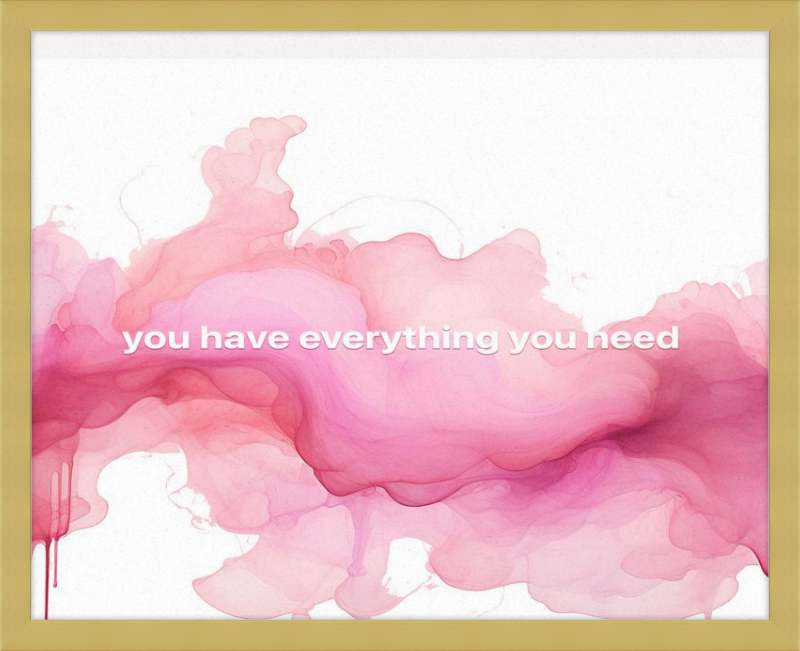 You have everything you Need