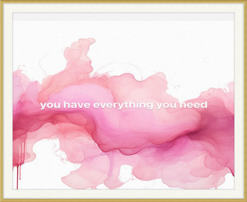 You have everything you Need