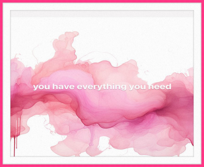 You have everything you Need