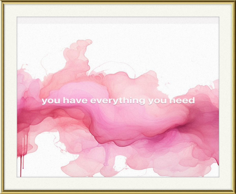 You have everything you Need