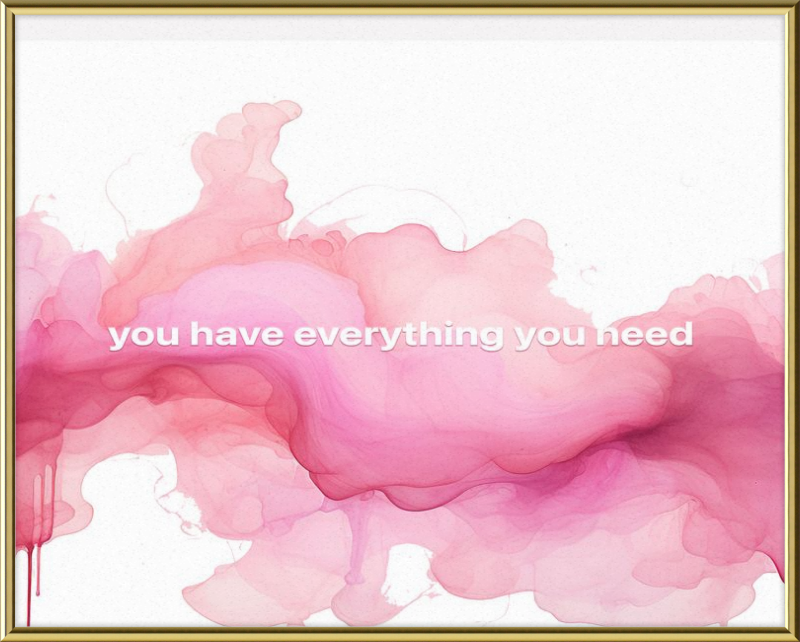 You have everything you Need