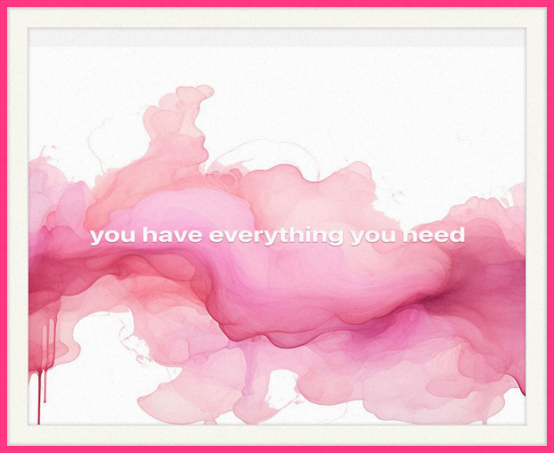 You have everything you Need