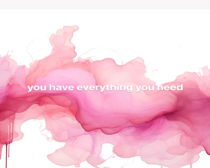 You have everything you Need