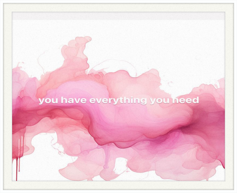 You have everything you Need